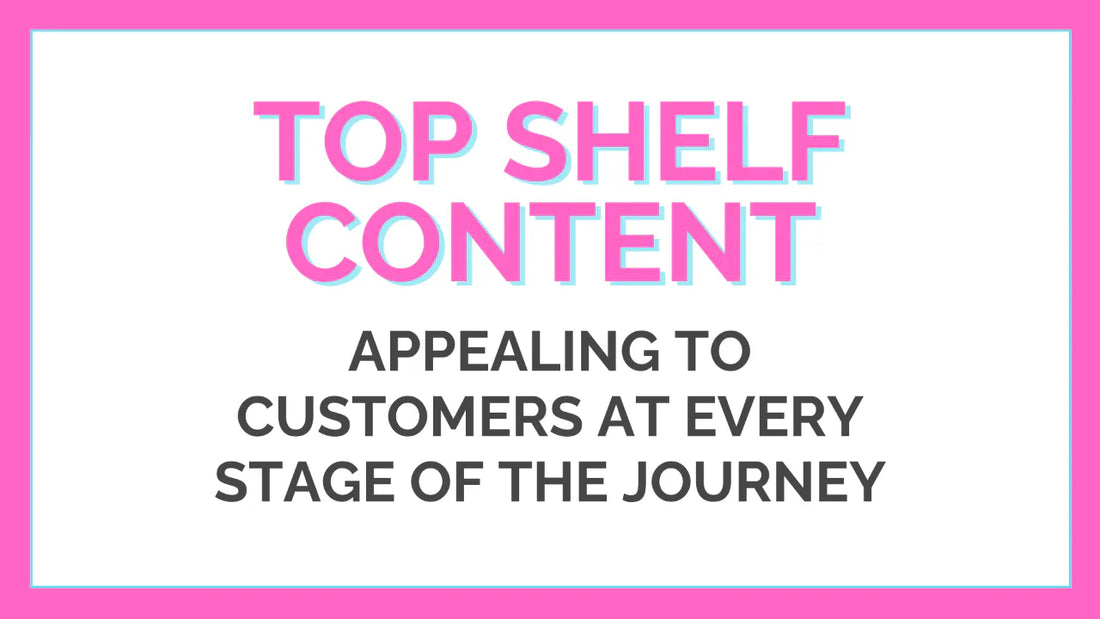 Top shelf content: Appealing to customers at every stage of the journey