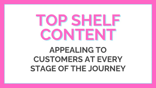 Top shelf content: Appealing to customers at every stage of the journey