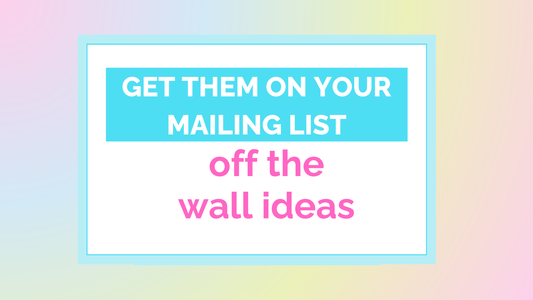 How to get them on your mailing list: Off the wall opt-in ideas
