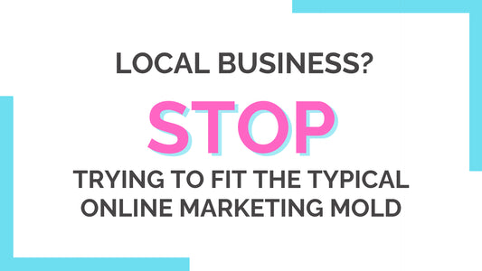 Local business? Stop trying to fit the typical online marketing mold