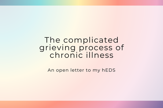 The complicated grieving process of chronic illness - An open letter to my hEDS