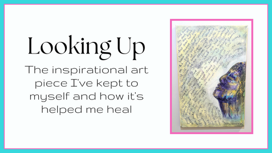 Looking Up - the inspirational art piece I've kept to myself for a little while and how it's helped me heal