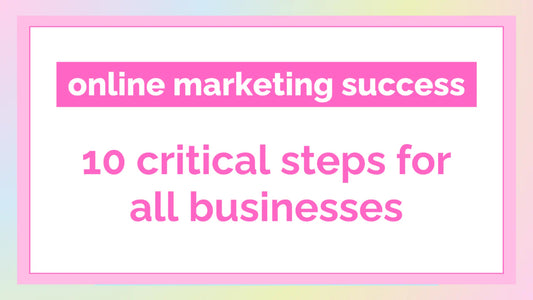 Online marketing success: 10 critical steps all businesses must take