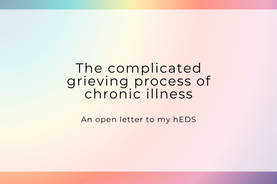 The complicated grieving process of chronic illness - An open letter to my hEDS