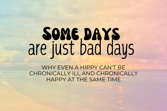 Some days are just bad days: Why even a hippy can't be chronically ill and chronically happy at the same time